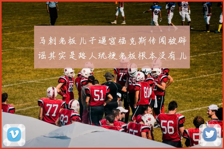 马刺老板儿子逼宫福克斯传闻被辟谣其实是路人玩梗老板根本没有儿子