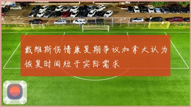 戴维斯伤情康复期争议加拿大认为恢复时间短于实际需求