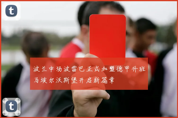 波兰中场波雷巴正式加盟德甲升班马埃尔沃斯堡开启新篇章
